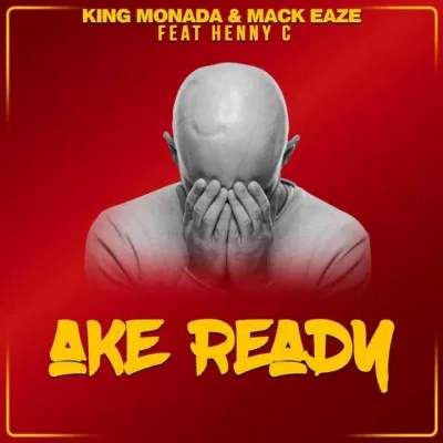 King Monada & Mack Eaze Ake Ready ft Henny C Mp3 Download Safakaza