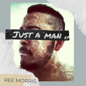 Ree Morris Just A Man EP Zip File Download