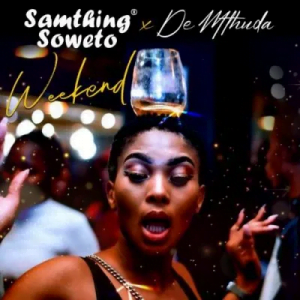 Samthing Soweto & De Mthuda Weekend Mp3 Download Safakaza