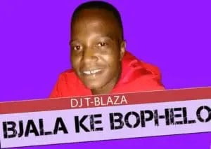 DJ T-Blaza Bjala Ke Bophelo Mp3 Download Safakaza