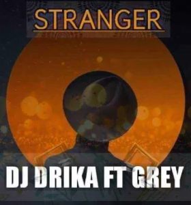 Dj Drika Stranger ft Grey Mp3 Download Safakaza