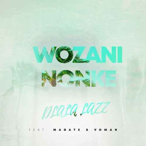 Dlala Lazz Wozani Nonke ft Magate & Voman Mp3 Download Safakaza