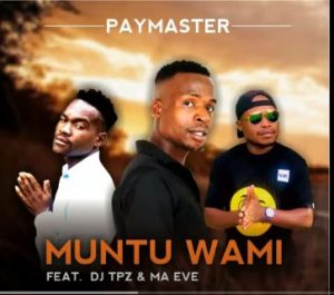 Paymaster Ft. Dj Tpz & Ma Eve – Muntu wami