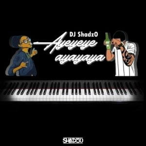 DJ ShadzO Ayeyeye Ayayaya Mp3 Download SaFakaza