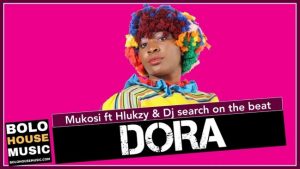 Mukosi – Dora Ft. Hlukzy & DJ Search on the Beat (Original)