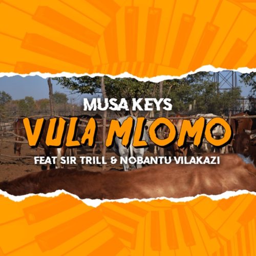 Musa Keys Vula Mlomo ft Sir Trill & Nobantu Vilakazi Mp3 Download SaFakaza