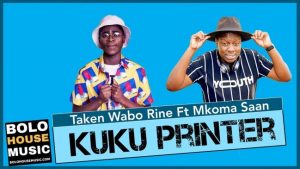 Taken Wabo Rinee – Kuku Printer Feat. Mkoma Saan