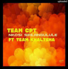 Team CPT Nkosi Sihlangule ft Team Khaltsha Mp3 Download SaFakaza