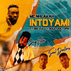 MC Nhlakah Intoyami ft Big Zulu & Soul Doctors Mp3 Download SaFakaza