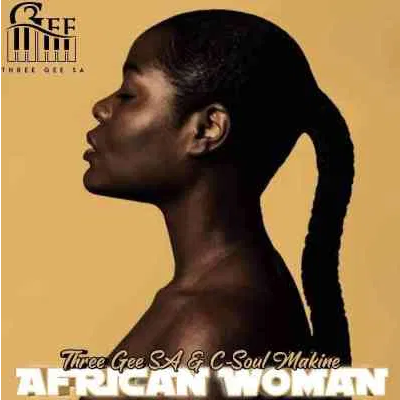 Three Gee SA African Woman ft C-Soul Makine Mp3 Download SaFakaza