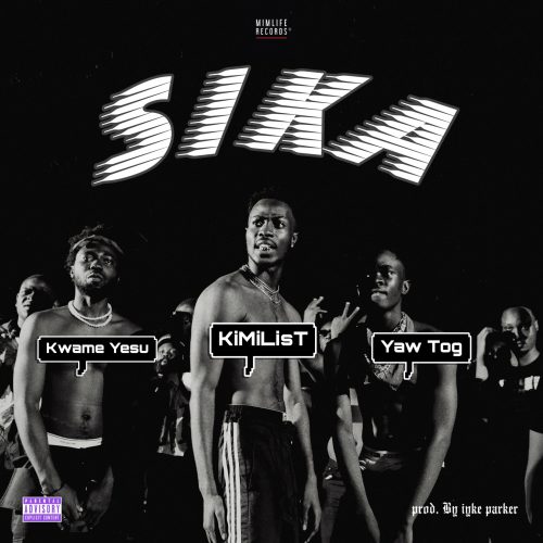 Kimilist – Sika ft Kwame Yesu & Yaw Tog