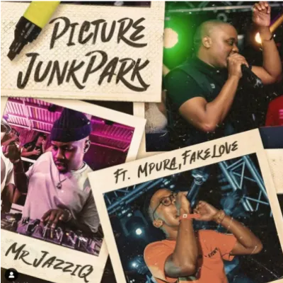 Mr JazziQ Picture Junk Park ft Mpura & Fakelove Mp3 Download SaFakaza