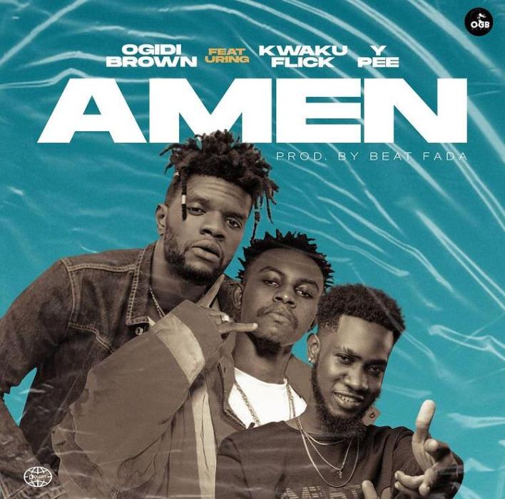 Ogidi Brown – Amen ft. Kweku Flick & Ypee