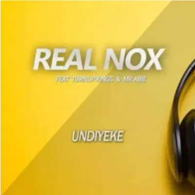 Real Nox Undiyeke ft Turn Up Kings Mr Abie Mp3 Download SaFakaza