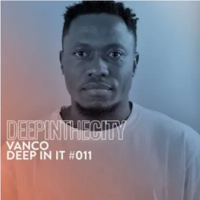 Vanco Deep In It #11 Deep In The City Mp3 Download SaFakaza