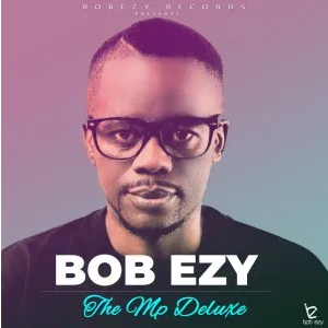 Bob Ezy The Mp Deluxe Album Zip Download