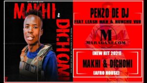 PENZO DE DJ – MAKHI & DICHOMI FT LEASH MAN & HUNCHU VUR