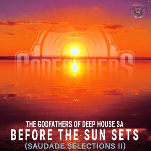 The Godfathers Of Deep House SA Before the Sun Sets Saudade Selections II
