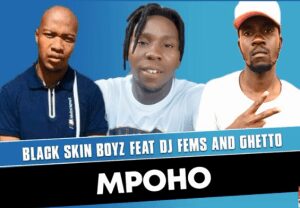Black Skin Boyz – Mpoho ft DJ Fems & Ghetto