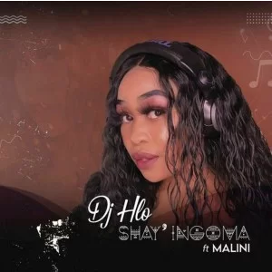 DJ Hlo Shay’ingoma ft Malini Mp3 Download SaFakaza