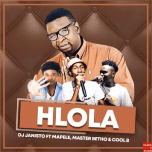 DJ Janisto – Hlola ft Mapele, Master Betho & Cool B