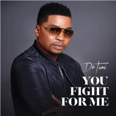 Dr Tumi You Fight For Me Mp3 Download SaFakaza