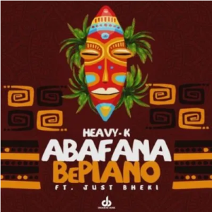 Heavy K Abafana BePiano ft Just Bheki Mp3 Download SaFakaza