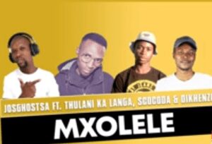 JosGhostSA – Mxolele ft Thulani Ka Langa ,ScocoDa & Dikhenzo