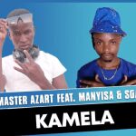 Master Azart – Kamela Ft Manyisa & Sgaga