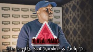 Mr jazziQ & Soul Revolver – Dlala piano ft Lady du