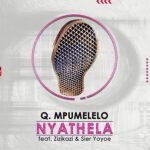 Q. Mpumelelo – Nyathela ft Zizikazi & Sier Yoyoe