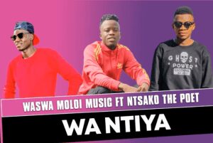 Waswa Moloi Music – Wa Ntiya ft Ntsako The Poet
