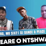 Akeare O Ntshware Chuzero, Mr Six21 Dj Dance & Peace Maker Mp3 Dwnload Safakaza
