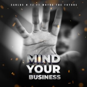 Carlos N Tz Ft. Motra the Future – Mind Your Bussines