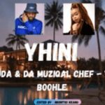 De Mthuda & Da Muziqal Chef – Yhini ft Boohle