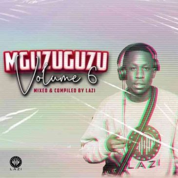 LAZI MGUZUGUZU Vol. 6 Mix Mp3 Download Safakaza