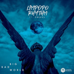 Limpopo Rhythm Big Bad World Ft. Presss Mp3 Download Safakaza