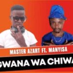 Master Azart – Ngwana Wa Chiwana Ft Manyisa