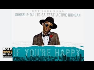 Sonsei & Dj LTD SA ft Active Khoisan – If You’re Happy