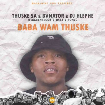 Thuske SA Baba Wam’Thuske Ft. BvNator, Dj Hlephe, Dsax, MaBankBook & Ponzo Mp3 Download fakaza