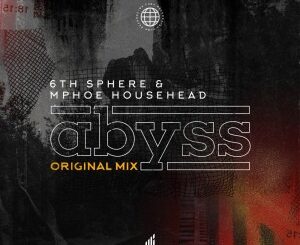 6th Sphere & Mphoe Househead Abyss (Original Mix) Mp3 Download Safakaza
