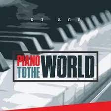 DJ Ace Piano To The World Album Download Safakaza