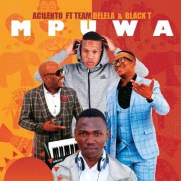 Acilento Mpuwa Ft. Team Delela & Black T Mp3 Download Safakaza