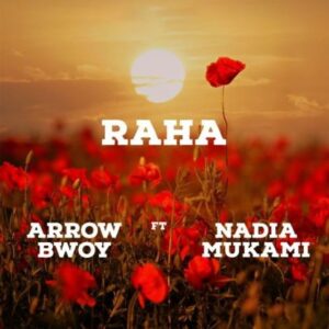Arrow Bwoy ft Nadia Mukami – RAHA