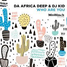 Da Africa Deep & DJ Kid Who Are You Mp3 Download Safakaza