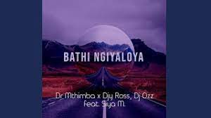 Dr Mthimba, Djy Ross & Dj Ozz – Bathi Ngiyaloya Ft. Siya M