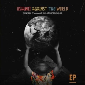 General C’mamane & Cultivated Soulz Ushunii Against The World EP Download Safakaza