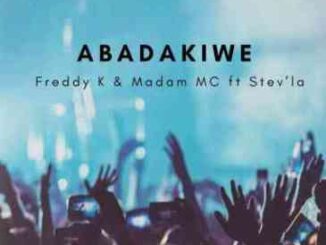 Freddy K Madam MC – Abadakiwe Ft. Stevla