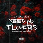 J.J Solomon – Need My Flowers ft. Awall & Hollywood