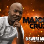 Major Cruz – O Swere Mang ft Dj Dee Soul & T Bone